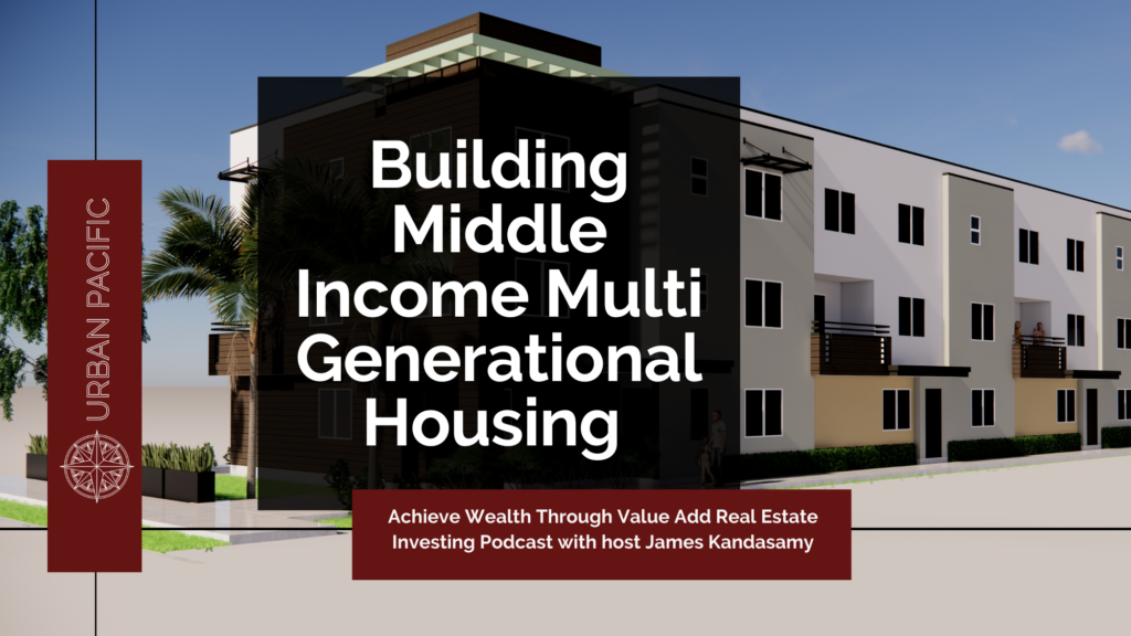 Achieve Wealth Through Value Add Real Estate Investing Podcast with host James Kandasamy |Building Middle Income Multi Generational Housing with Guest Scott Choppin