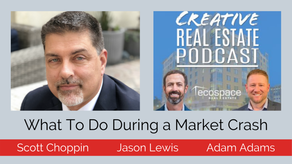 Creative Real Estate Podcast | What To Do During a Market Crash with Scott Choppin, Jason Lewis and Adam Adams