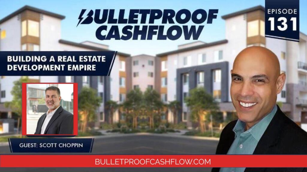 Bulletproof Cashflow Podcast | Building a Real Estate Development Empire, with Scott Choppin