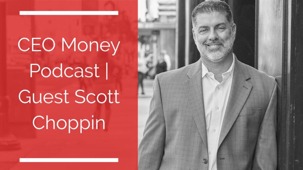 CEO Money Podcast with Michael Yorba | Guest Scott Choppin