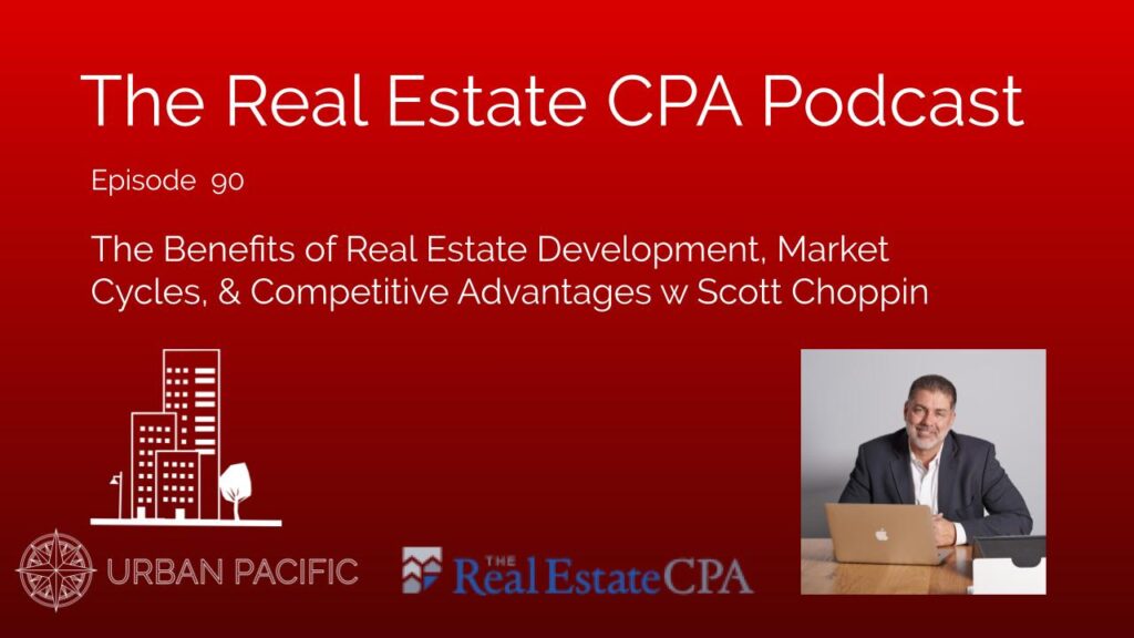 The Real Estate CPA Podcast | The Benefits of Real Estate Development, Market Cycles, & Competitive Advantages with Scott Choppin