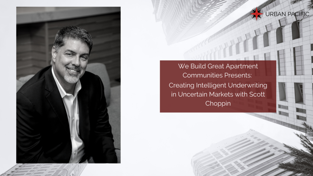 We Build Great Apartment Communities Presents: Creating Intelligent Underwriting in Uncertain Markets with Scott Choppin